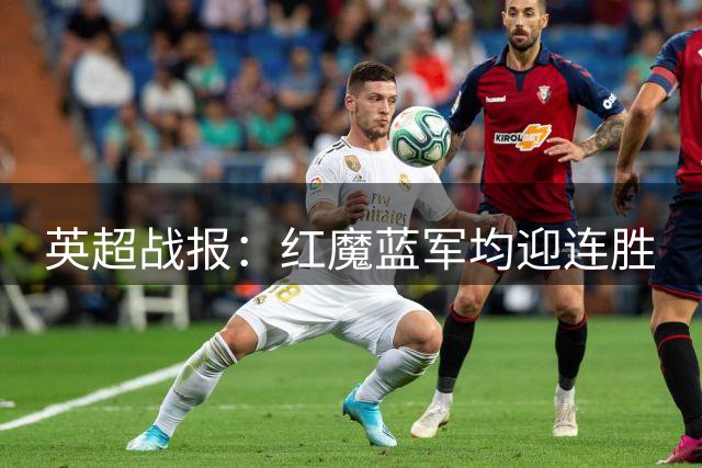 英超战报：红魔蓝军均迎连胜